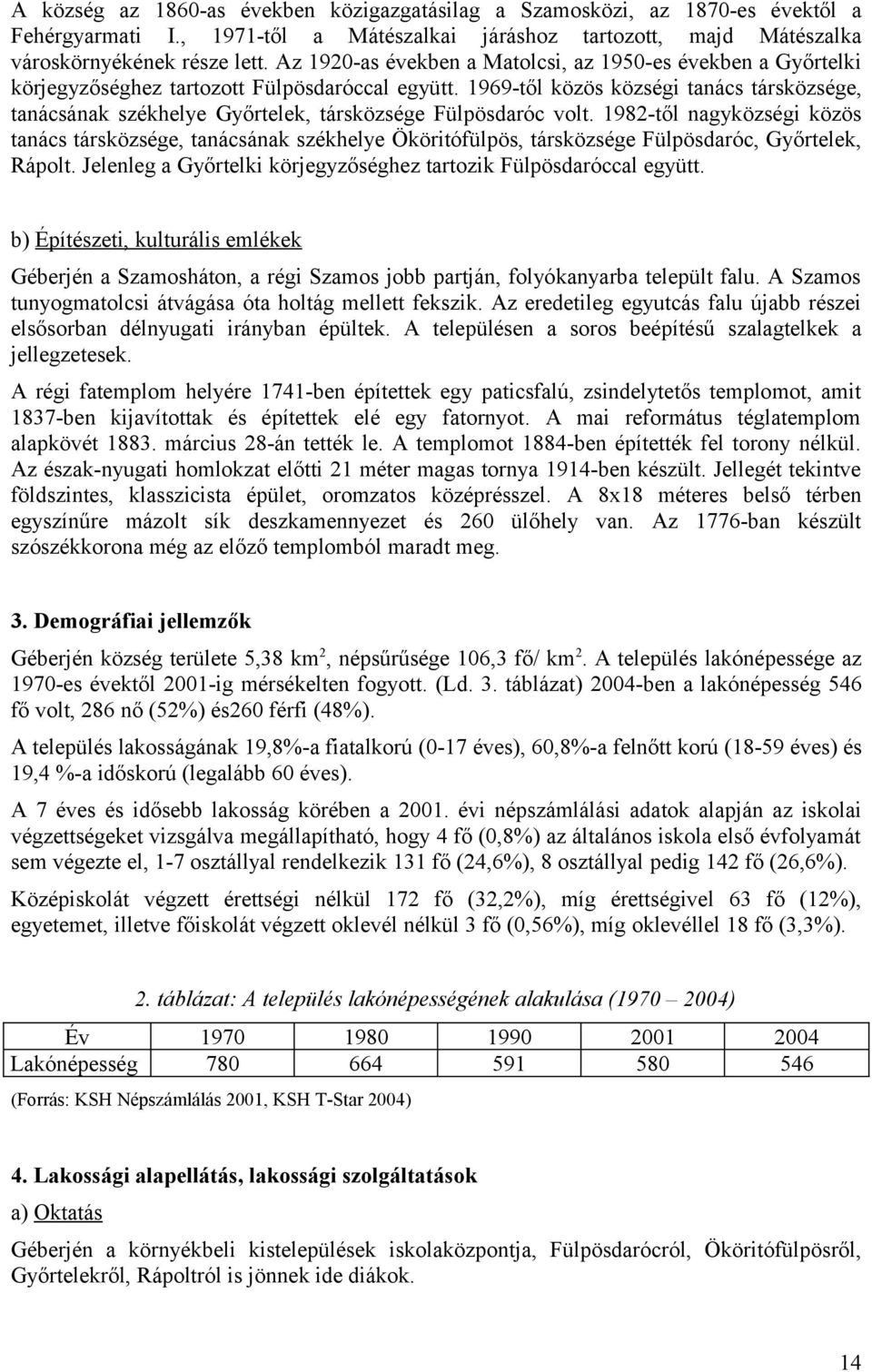 1969-től közös községi tanács társközsége, tanácsának székhelye Győrtelek, társközsége Fülpösdaróc volt.