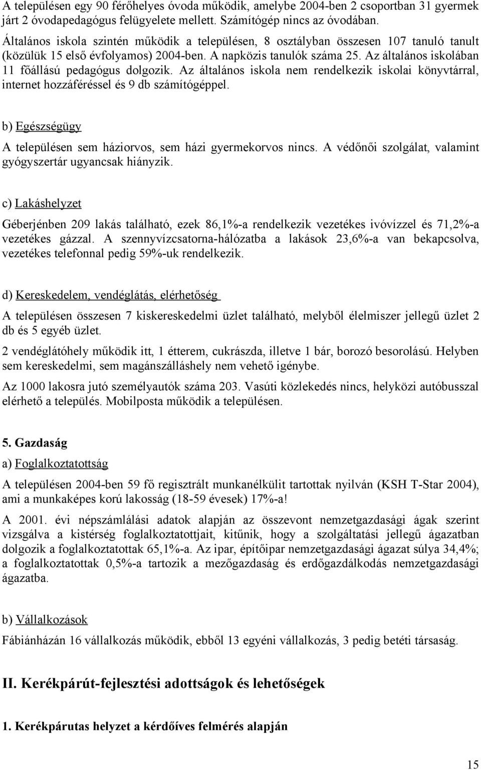 Az általános iskolában 11 főállású pedagógus dolgozik. Az általános iskola nem rendelkezik iskolai könyvtárral, internet hozzáféréssel és 9 db számítógéppel.