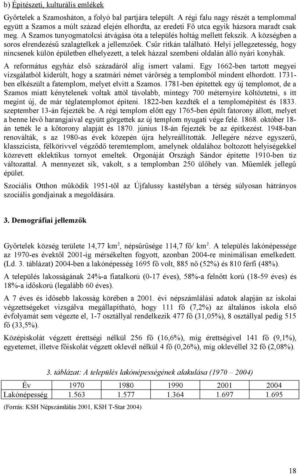 A Szamos tunyogmatolcsi átvágása óta a település holtág mellett fekszik. A községben a soros elrendezésű szalagtelkek a jellemzőek. Csűr ritkán található.