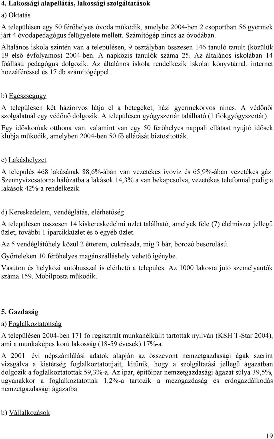 Az általános iskolában 14 főállású pedagógus dolgozik. Az általános iskola rendelkezik iskolai könyvtárral, internet hozzáféréssel és 17 db számítógéppel.