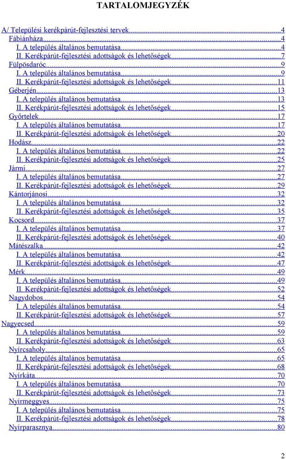 Kerékpárút-fejlesztési adottságok és lehetőségek... 15 Győrtelek... 17 I. A település általános bemutatása... 17 II. Kerékpárút-fejlesztési adottságok és lehetőségek... 20 Hodász... 22 I.