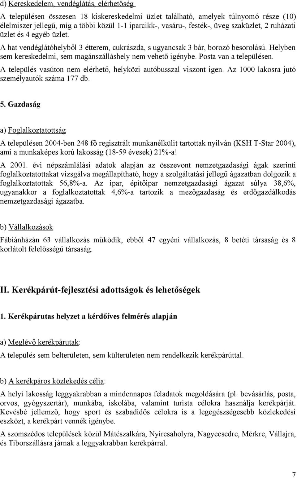 Helyben sem kereskedelmi, sem magánszálláshely nem vehető igénybe. Posta van a településen. A település vasúton nem elérhető, helyközi autóbusszal viszont igen.