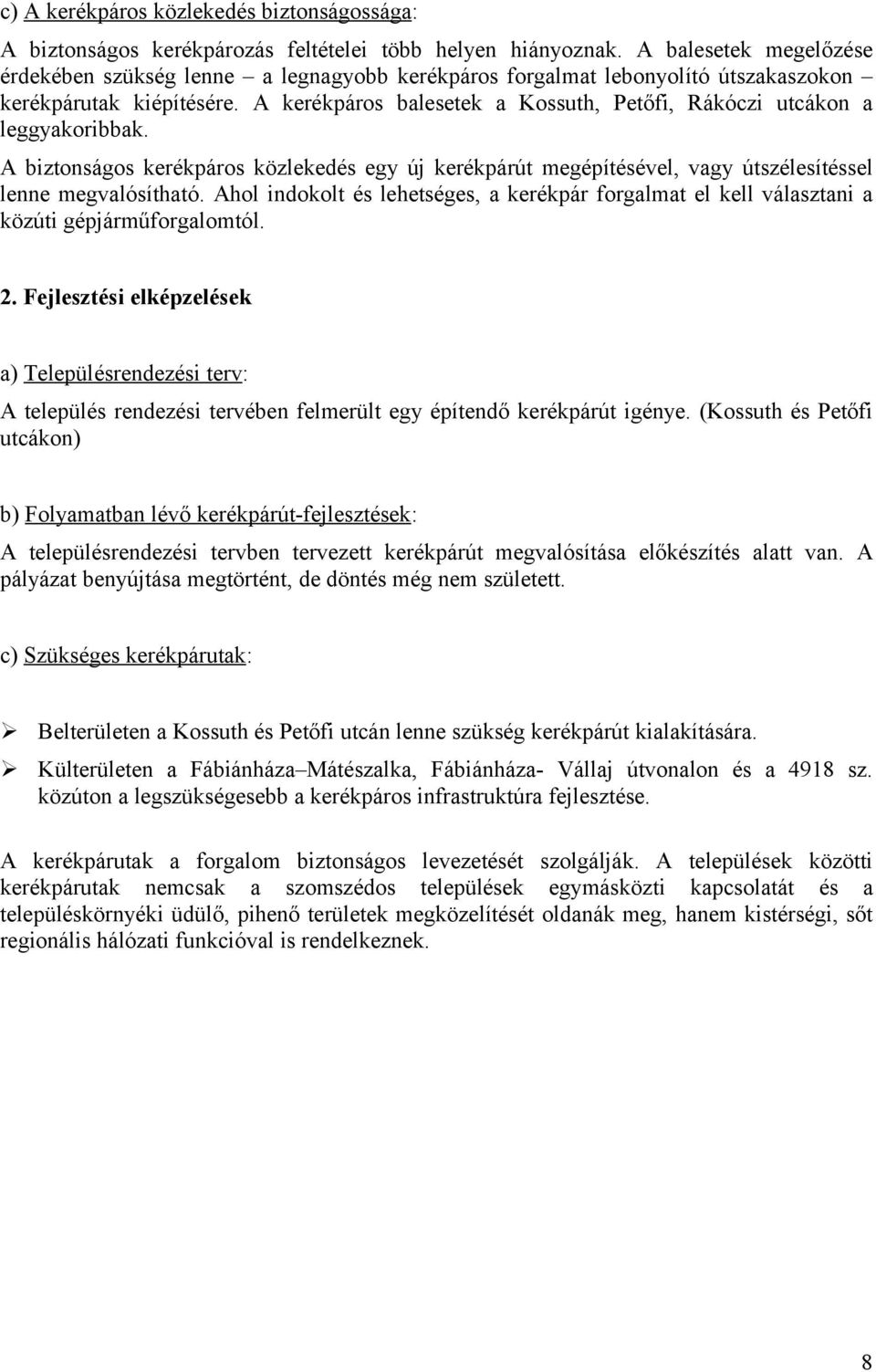 A kerékpáros balesetek a Kossuth, Petőfi, Rákóczi utcákon a leggyakoribbak. A biztonságos kerékpáros közlekedés egy új kerékpárút megépítésével, vagy útszélesítéssel lenne megvalósítható.