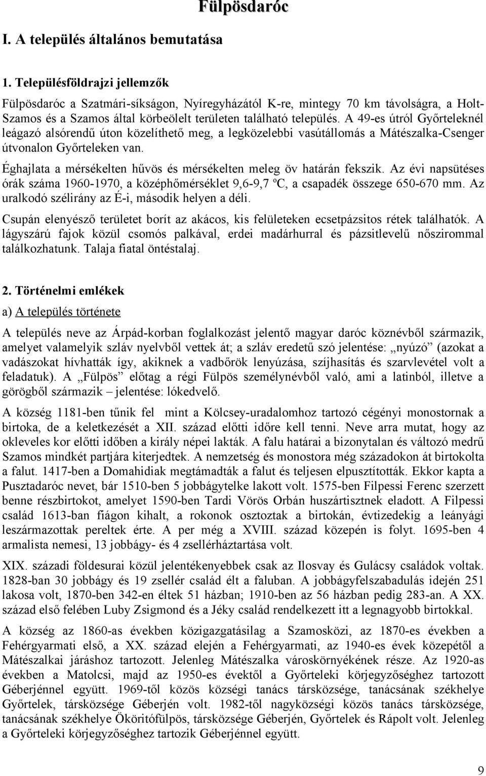 A 49-es útról Győrteleknél leágazó alsórendű úton közelíthető meg, a legközelebbi vasútállomás a Mátészalka-Csenger útvonalon Győrteleken van.