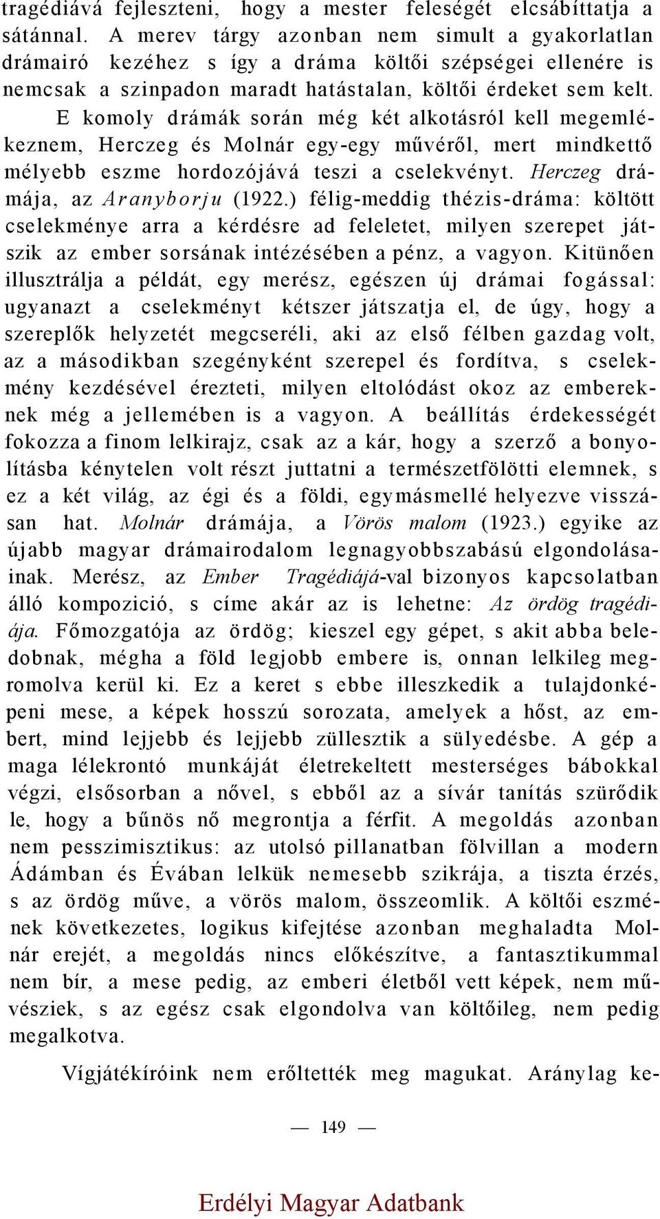 E komoly drámák során még két alkotásról kell megemlékeznem, Herczeg és Molnár egy-egy művéről, mert mindkettő mélyebb eszme hordozójává teszi a cselekvényt. Herczeg drámája, az Aranyborju (1922.