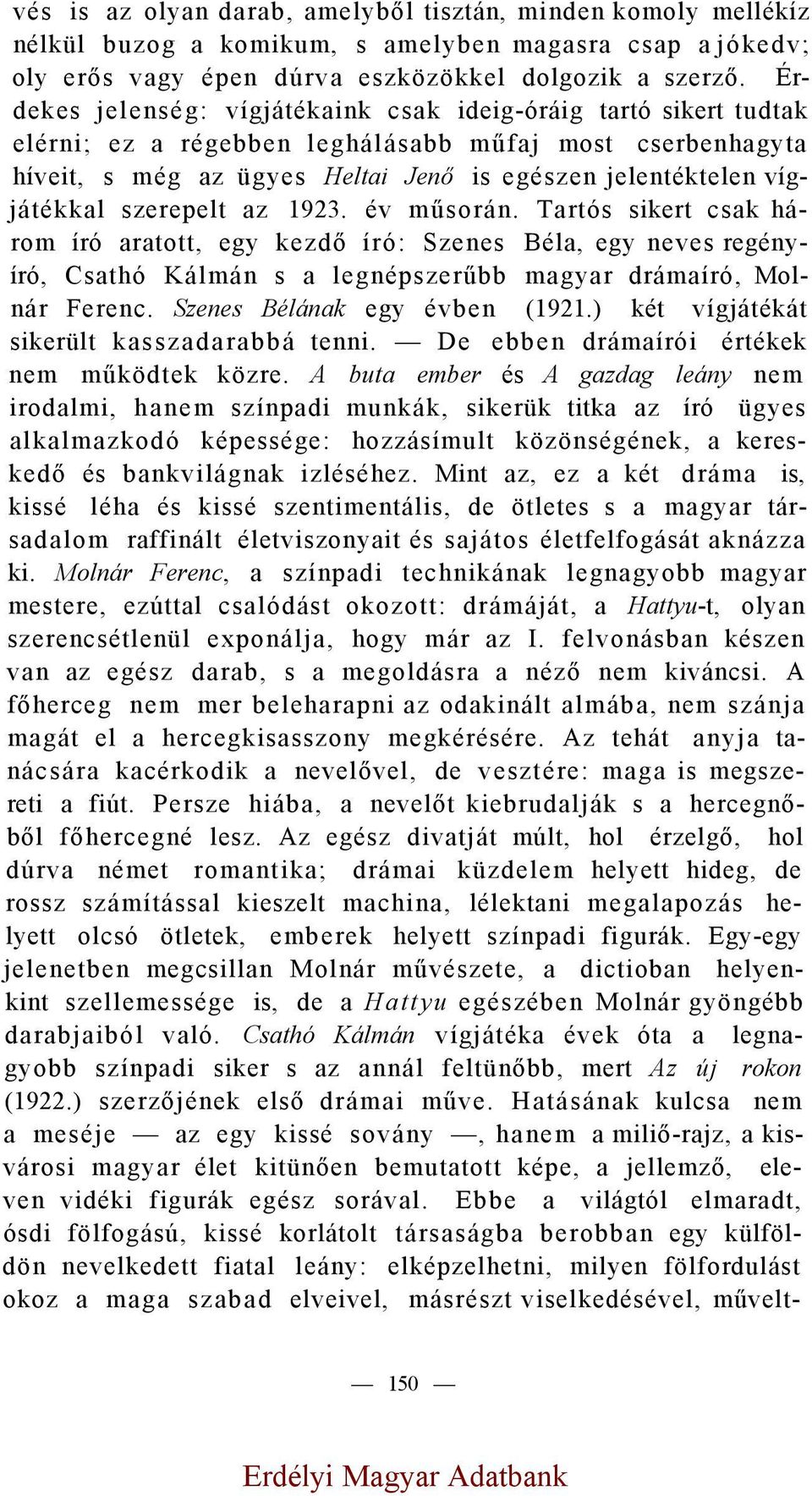 szerepelt az 1923. év műsorán. Tartós sikert csak három író aratott, egy kezdő író: Szenes Béla, egy neves regényíró, Csathó Kálmán s a legnépszerűbb magyar drámaíró, Molnár Ferenc.