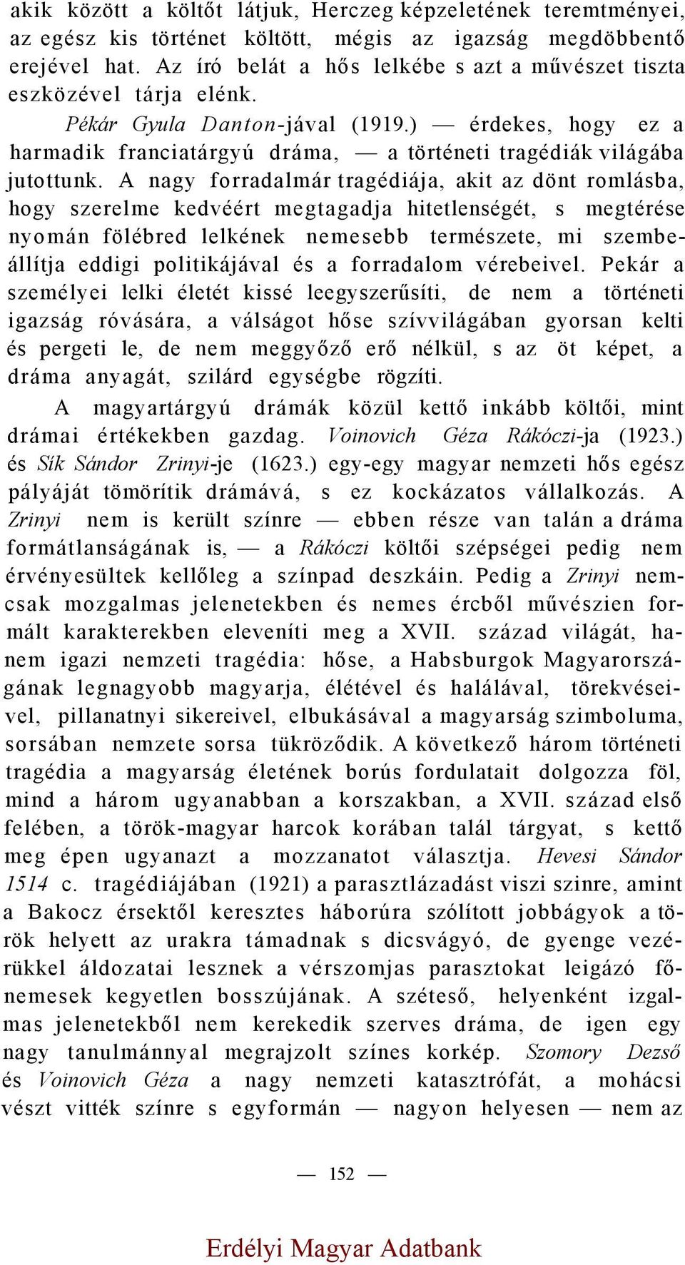 A nagy forradalmár tragédiája, akit az dönt romlásba, hogy szerelme kedvéért megtagadja hitetlenségét, s megtérése nyomán fölébred lelkének nemesebb természete, mi szembeállítja eddigi politikájával