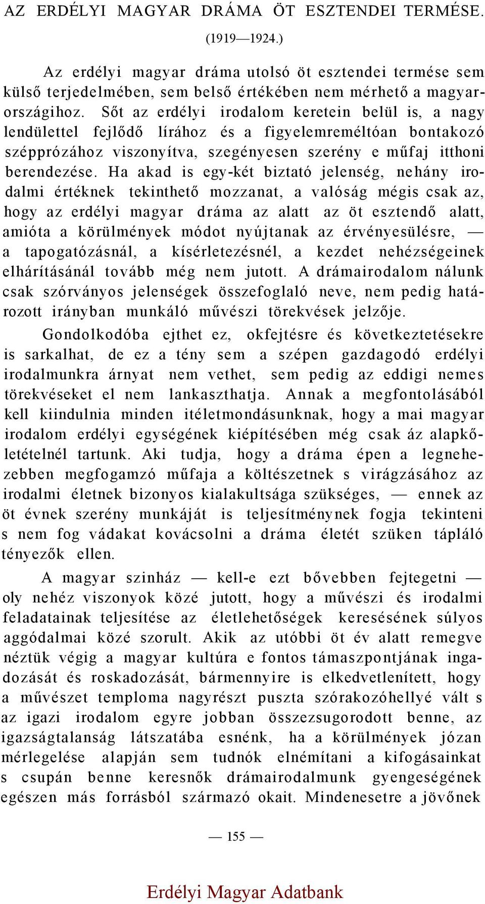 Ha akad is egy-két biztató jelenség, nehány irodalmi értéknek tekinthető mozzanat, a valóság mégis csak az, hogy az erdélyi magyar dráma az alatt az öt esztendő alatt, amióta a körülmények módot