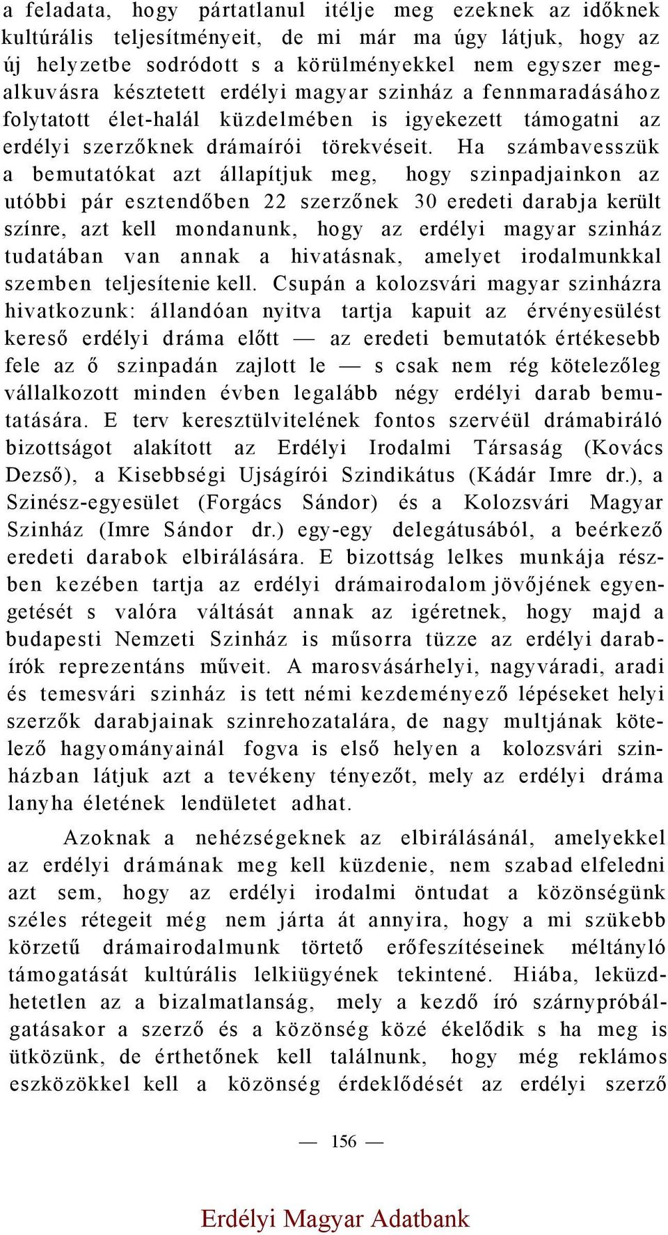 Ha számbavesszük a bemutatókat azt állapítjuk meg, hogy szinpadjainkon az utóbbi pár esztendőben 22 szerzőnek 30 eredeti darabja került színre, azt kell mondanunk, hogy az erdélyi magyar szinház