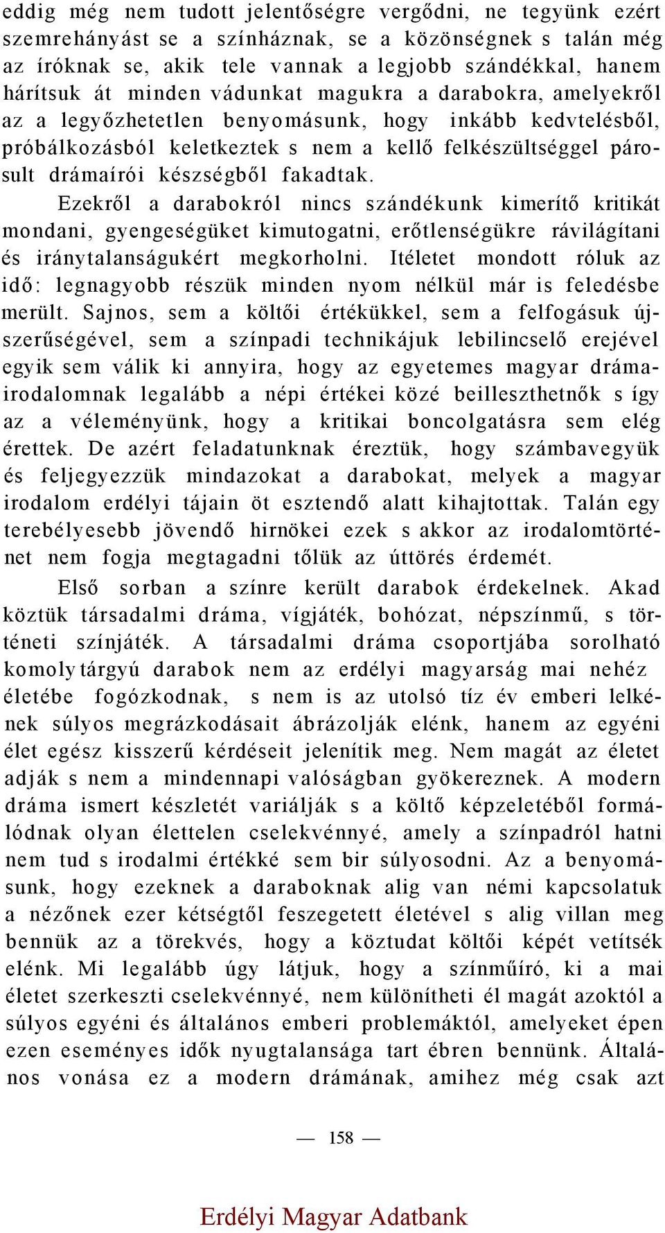 Ezekről a darabokról nincs szándékunk kimerítő kritikát mondani, gyengeségüket kimutogatni, erőtlenségükre rávilágítani és iránytalanságukért megkorholni.