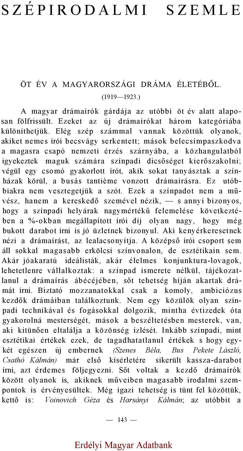 dicsőséget kierőszakolni; végül egy csomó gyakorlott írót, akik sokat tanyásztak a színházak körül, a busás tantième vonzott drámaírásra. Ez utóbbiakra nem vesztegetjük a szót.