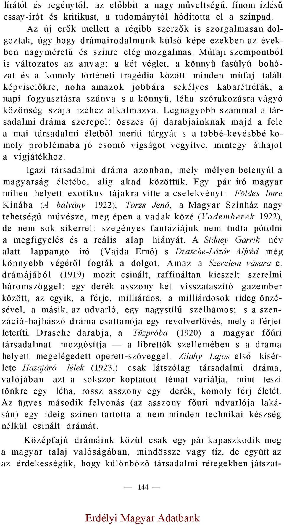 Műfaji szempontból is változatos az anyag: a két véglet, a könnyű fasúlyú bohózat és a komoly történeti tragédia között minden műfaj talált képviselőkre, noha amazok jobbára sekélyes kabarétréfák, a