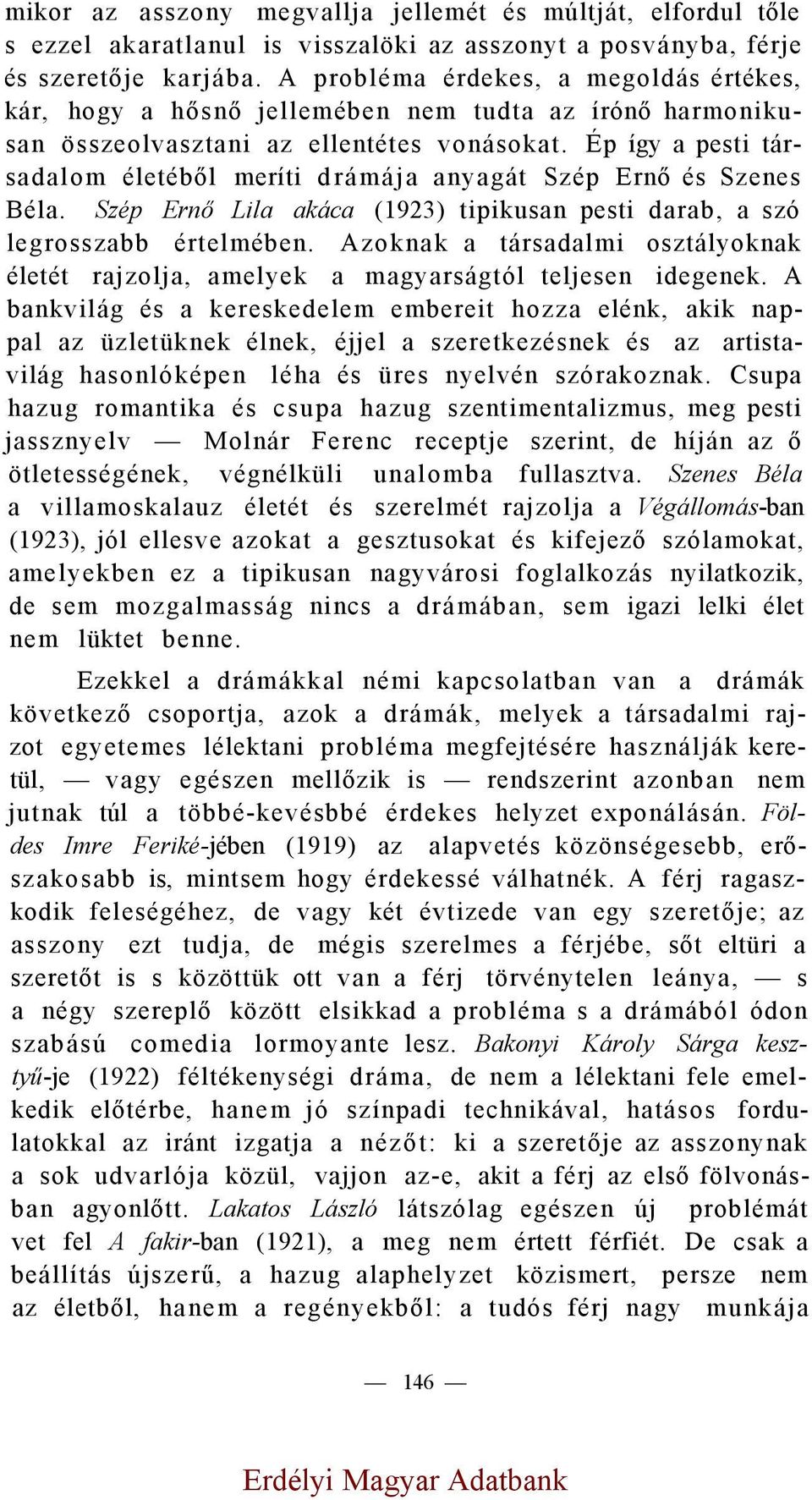 Ép így a pesti társadalom életéből meríti drámája anyagát Szép Ernő és Szenes Béla. Szép Ernő Lila akáca (1923) tipikusan pesti darab, a szó legrosszabb értelmében.