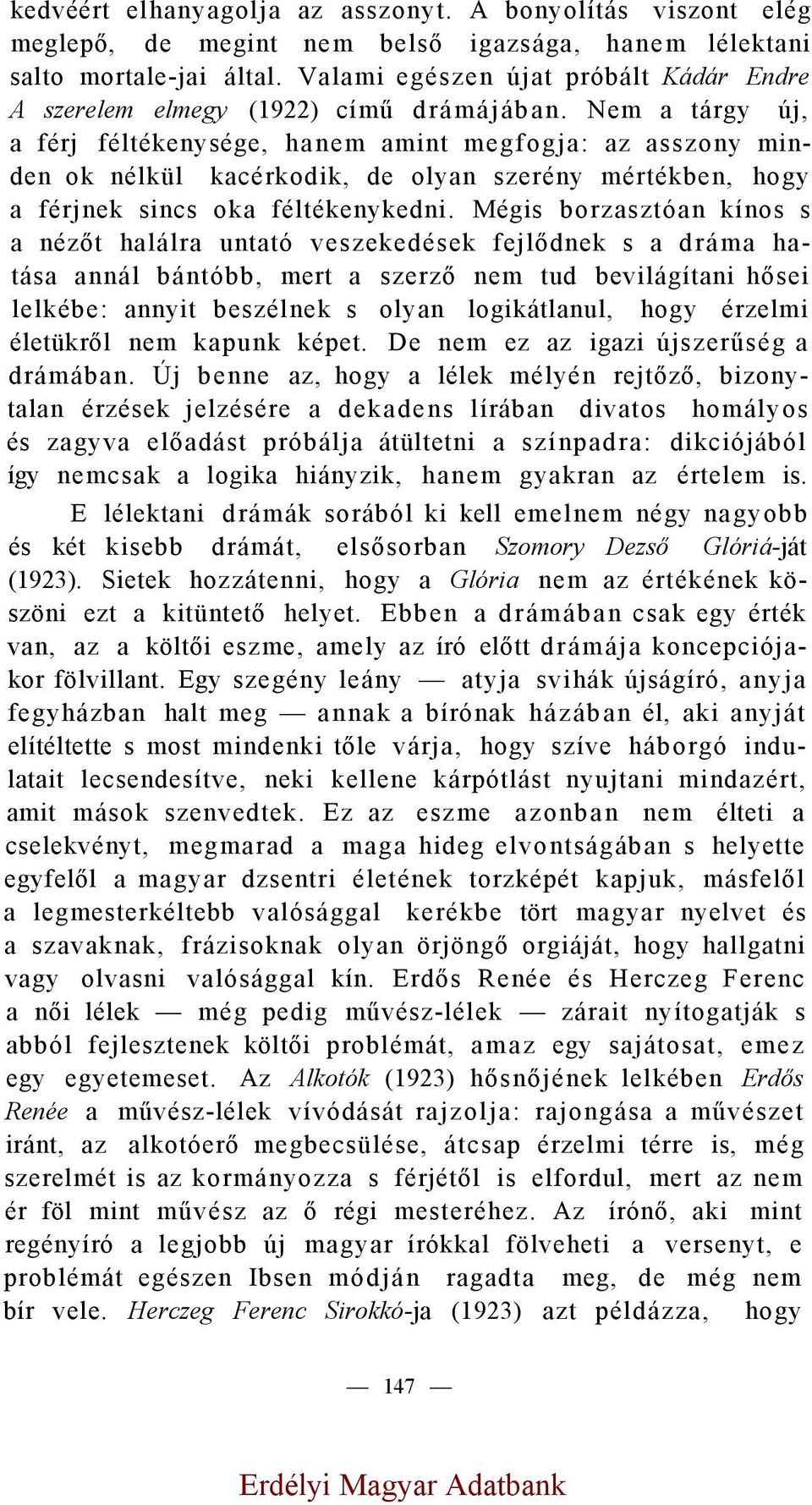 Nem a tárgy új, a férj féltékenysége, hanem amint megfogja: az asszony minden ok nélkül kacérkodik, de olyan szerény mértékben, hogy a férjnek sincs oka féltékenykedni.