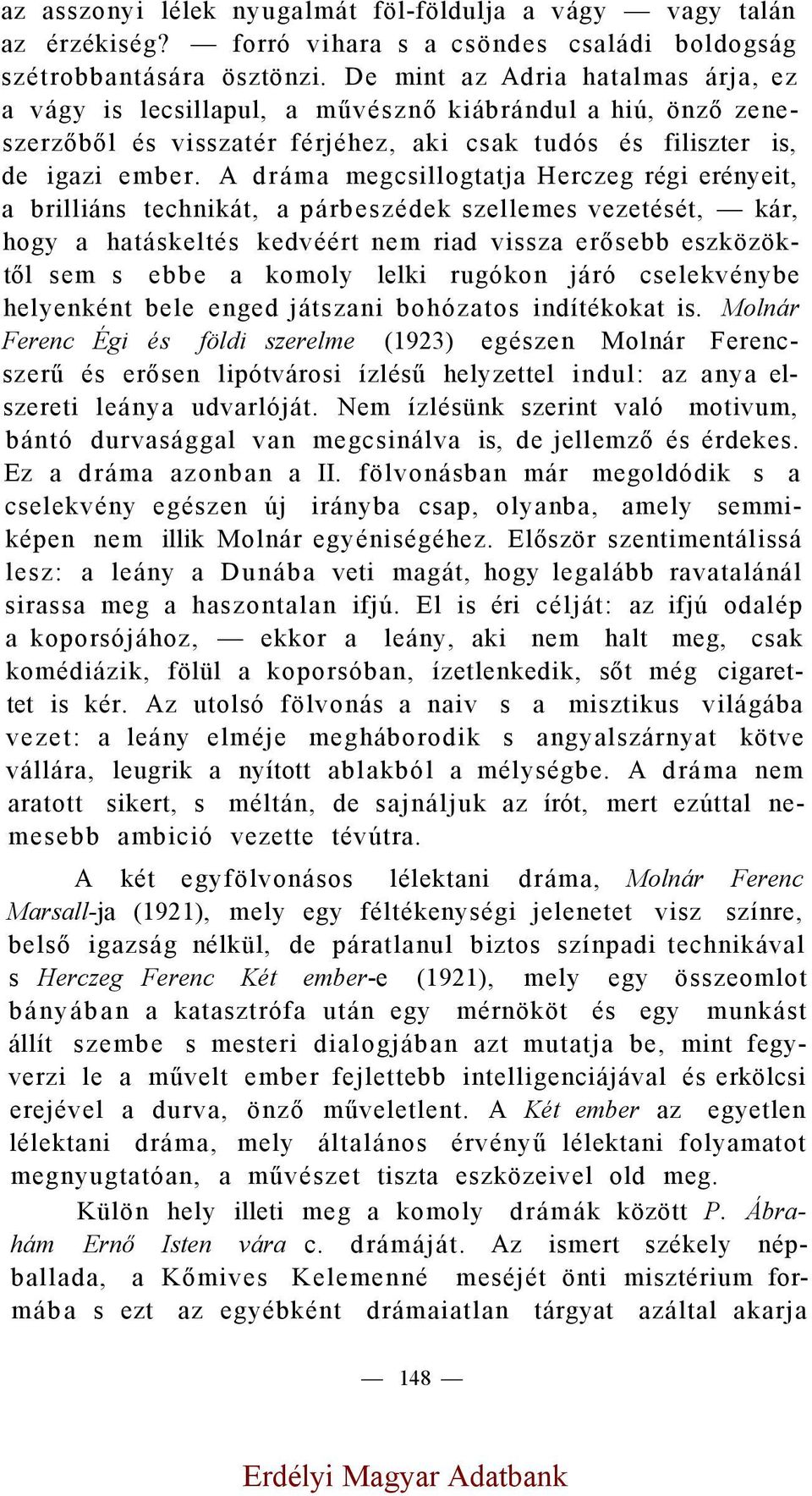 A dráma megcsillogtatja Herczeg régi erényeit, a brilliáns technikát, a párbeszédek szellemes vezetését, kár, hogy a hatáskeltés kedvéért nem riad vissza erősebb eszközöktől sem s ebbe a komoly lelki