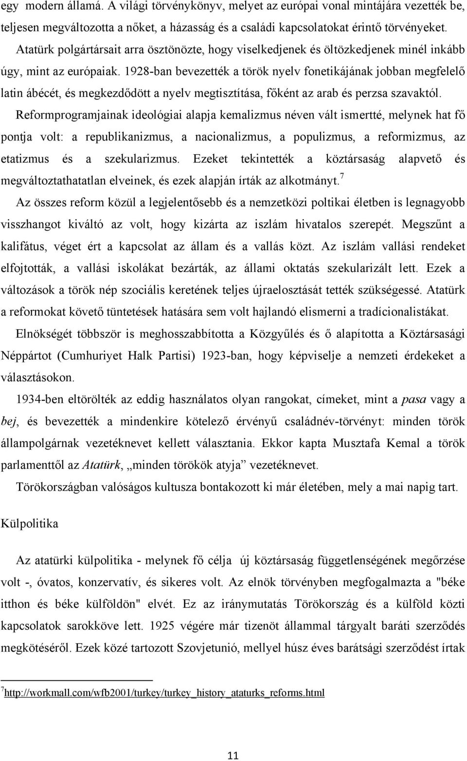 1928-ban bevezették a török nyelv fonetikájának jobban megfelelő latin ábécét, és megkezdődött a nyelv megtisztítása, főként az arab és perzsa szavaktól.