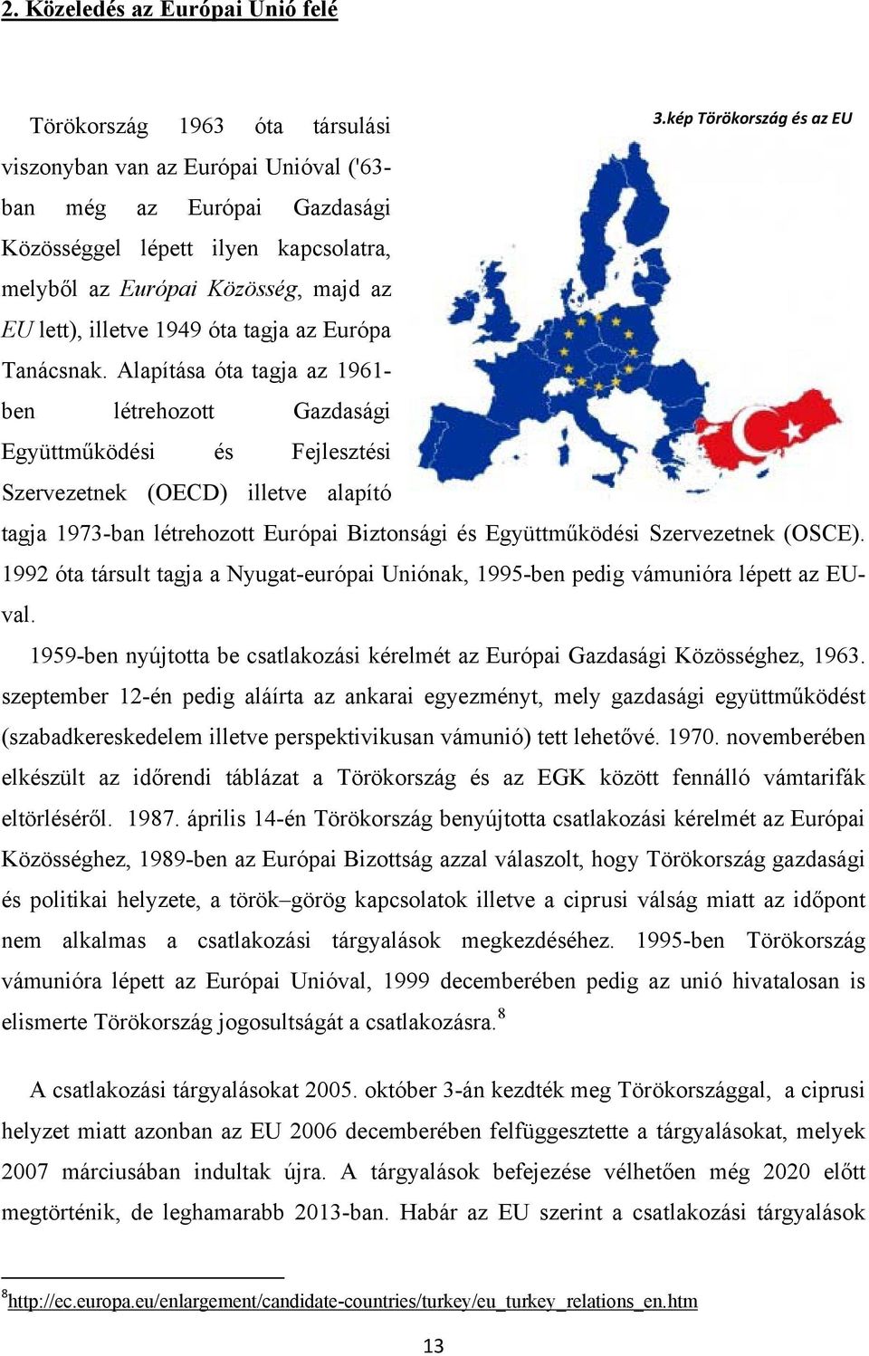 kép Törökország és az EU tagja 1973-ban létrehozott Európai Biztonsági és Együttműködési Szervezetnek (OSCE). 1992 óta társult tagja a Nyugat-európai Uniónak, 1995-ben pedig vámunióra lépett az EUval.