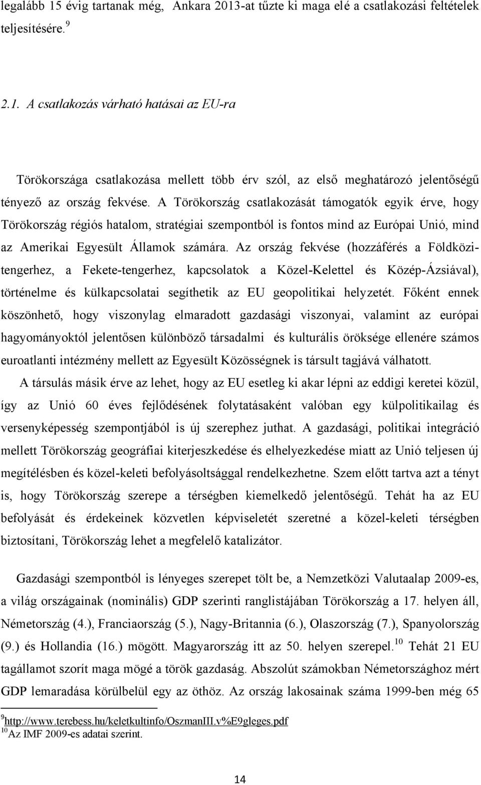 Az ország fekvése (hozzáférés a Földközitengerhez, a Fekete-tengerhez, kapcsolatok a Közel-Kelettel és Közép-Ázsiával), történelme és külkapcsolatai segíthetik az EU geopolitikai helyzetét.