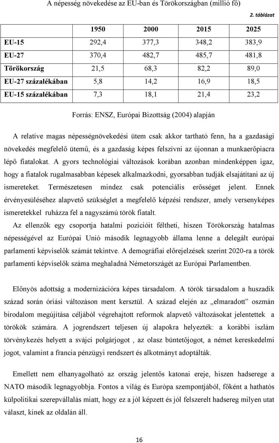 Forrás: ENSZ, Európai Bizottság (2004) alapján A relatíve magas népességnövekedési ütem csak akkor tartható fenn, ha a gazdasági növekedés megfelelő ütemű, és a gazdaság képes felszívni az újonnan a