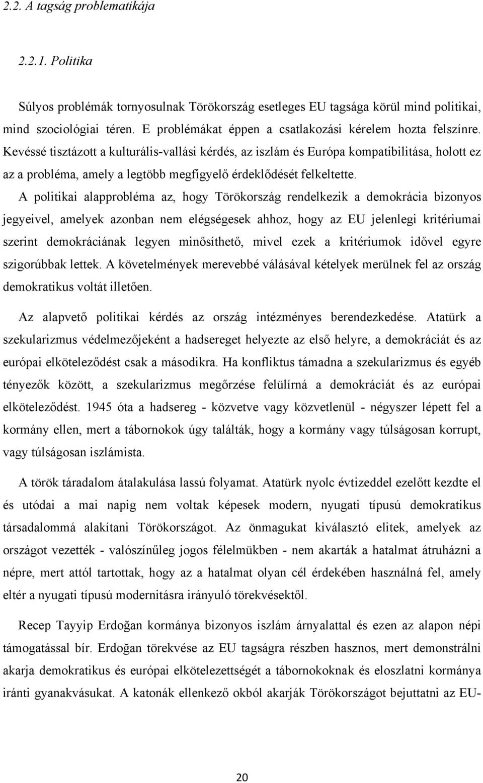 Kevéssé tisztázott a kulturális-vallási kérdés, az iszlám és Európa kompatibilitása, holott ez az a probléma, amely a legtöbb megfigyelő érdeklődését felkeltette.