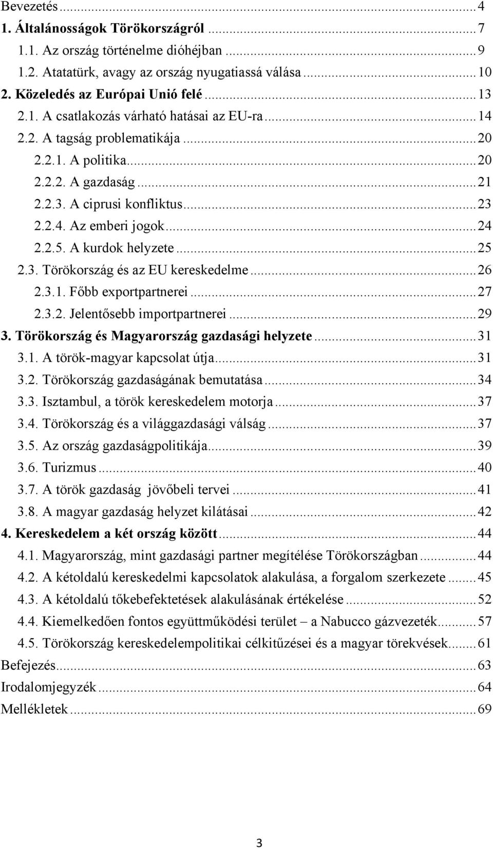 ..26 2.3.1. Főbb exportpartnerei...27 2.3.2. Jelentősebb importpartnerei...29 3. Törökország és Magyarország gazdasági helyzete...31 3.1. A török-magyar kapcsolat útja...31 3.2. Törökország gazdaságának bemutatása.