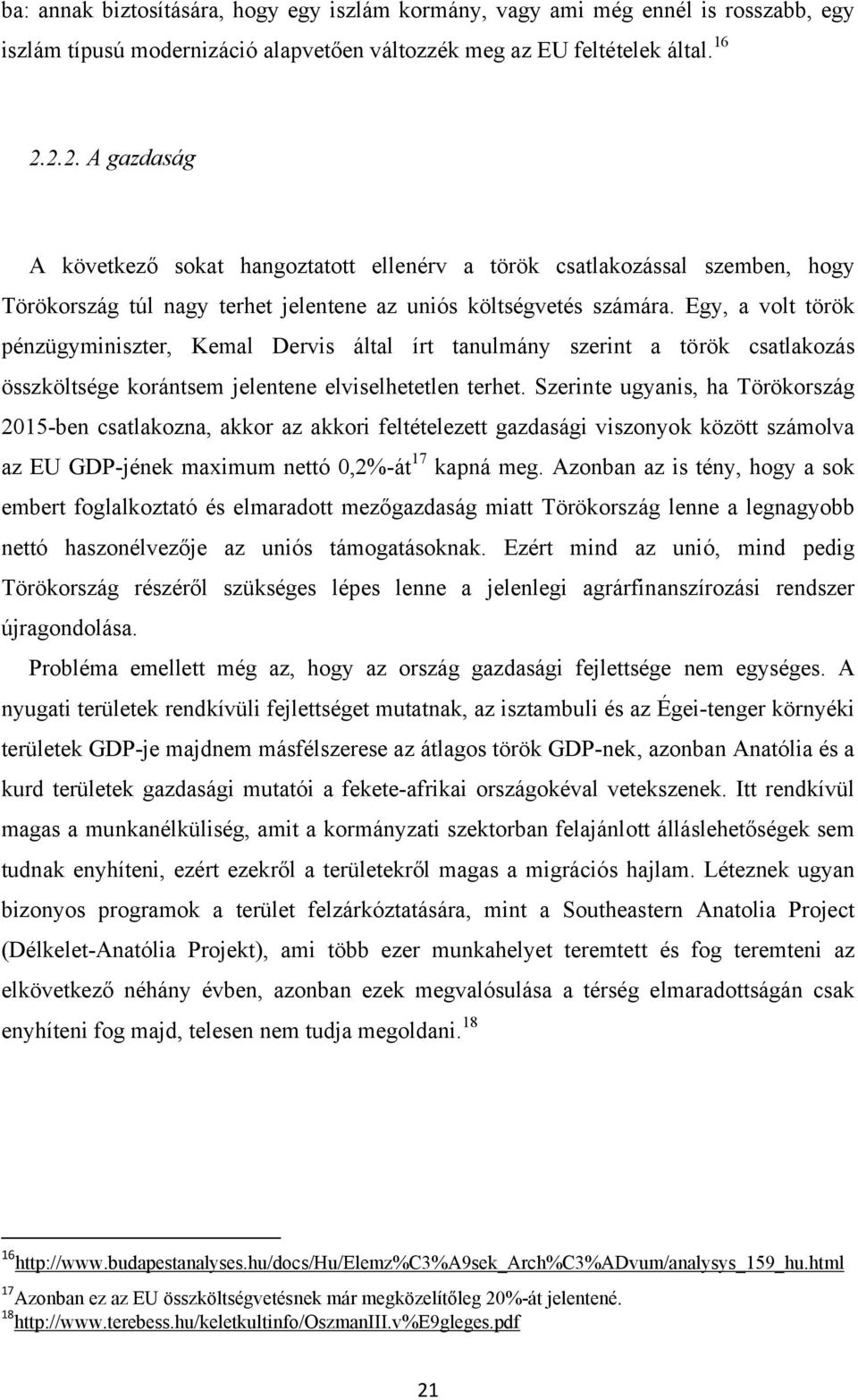 Egy, a volt török pénzügyminiszter, Kemal Dervis által írt tanulmány szerint a török csatlakozás összköltsége korántsem jelentene elviselhetetlen terhet.