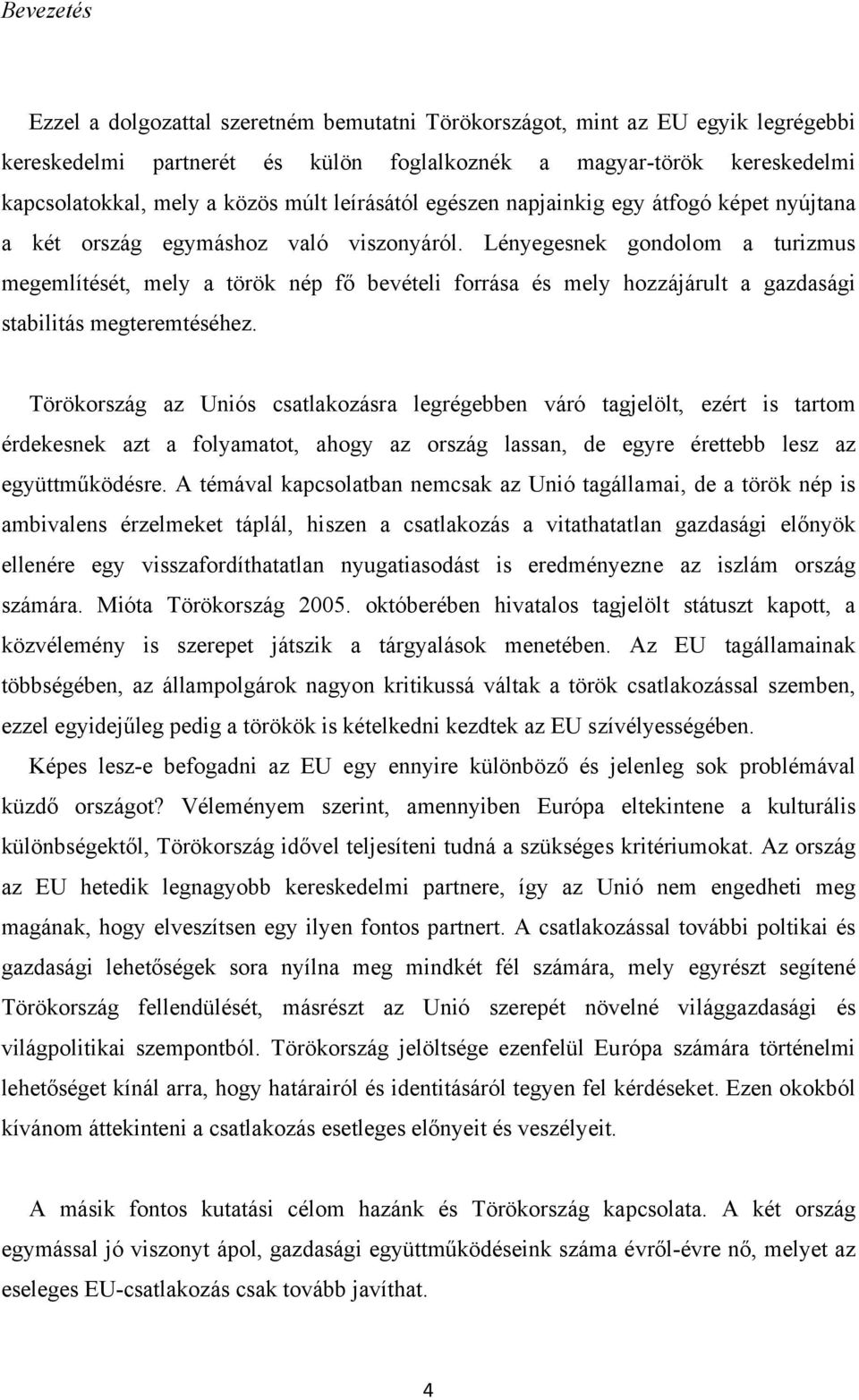 Lényegesnek gondolom a turizmus megemlítését, mely a török nép fő bevételi forrása és mely hozzájárult a gazdasági stabilitás megteremtéséhez.