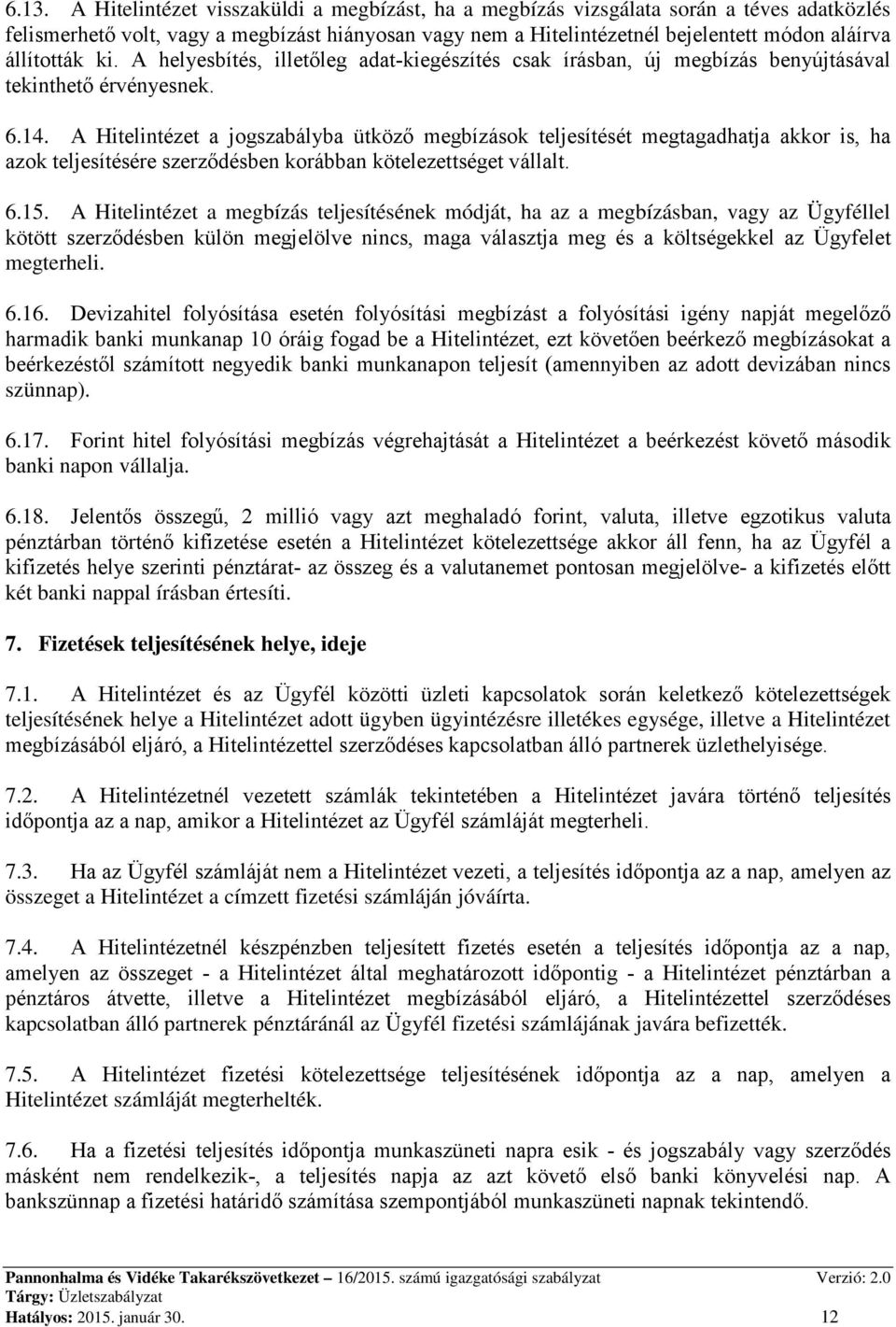 A Hitelintézet a jogszabályba ütköző megbízások teljesítését megtagadhatja akkor is, ha azok teljesítésére szerződésben korábban kötelezettséget vállalt. 6.15.