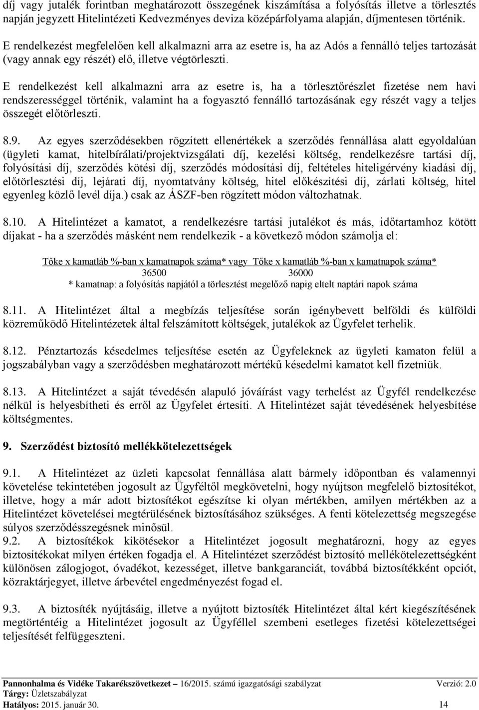 E rendelkezést kell alkalmazni arra az esetre is, ha a törlesztőrészlet fizetése nem havi rendszerességgel történik, valamint ha a fogyasztó fennálló tartozásának egy részét vagy a teljes összegét