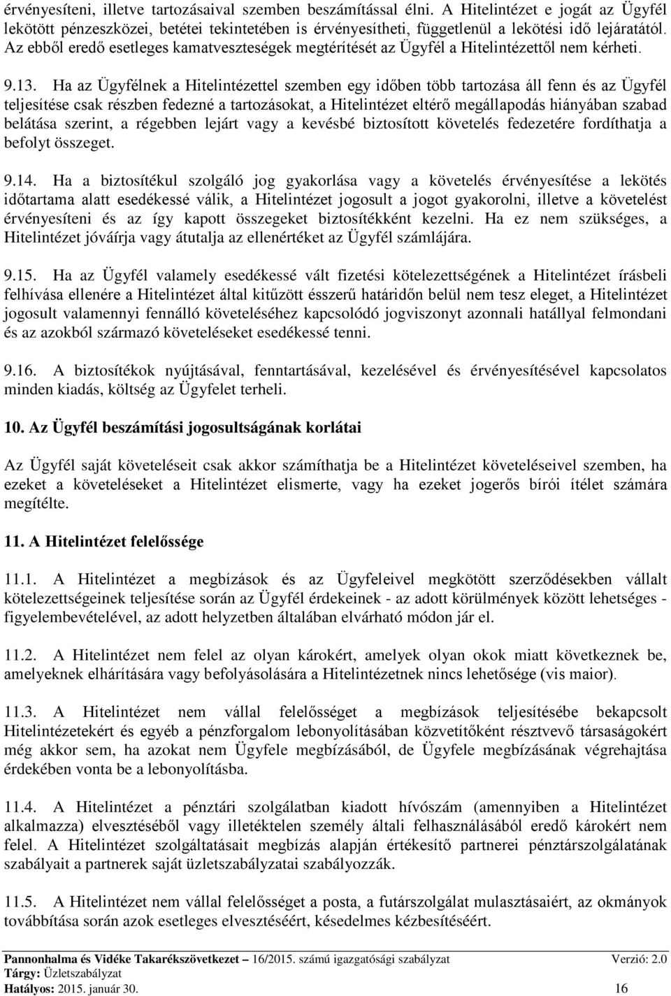 Ha az Ügyfélnek a Hitelintézettel szemben egy időben több tartozása áll fenn és az Ügyfél teljesítése csak részben fedezné a tartozásokat, a Hitelintézet eltérő megállapodás hiányában szabad belátása