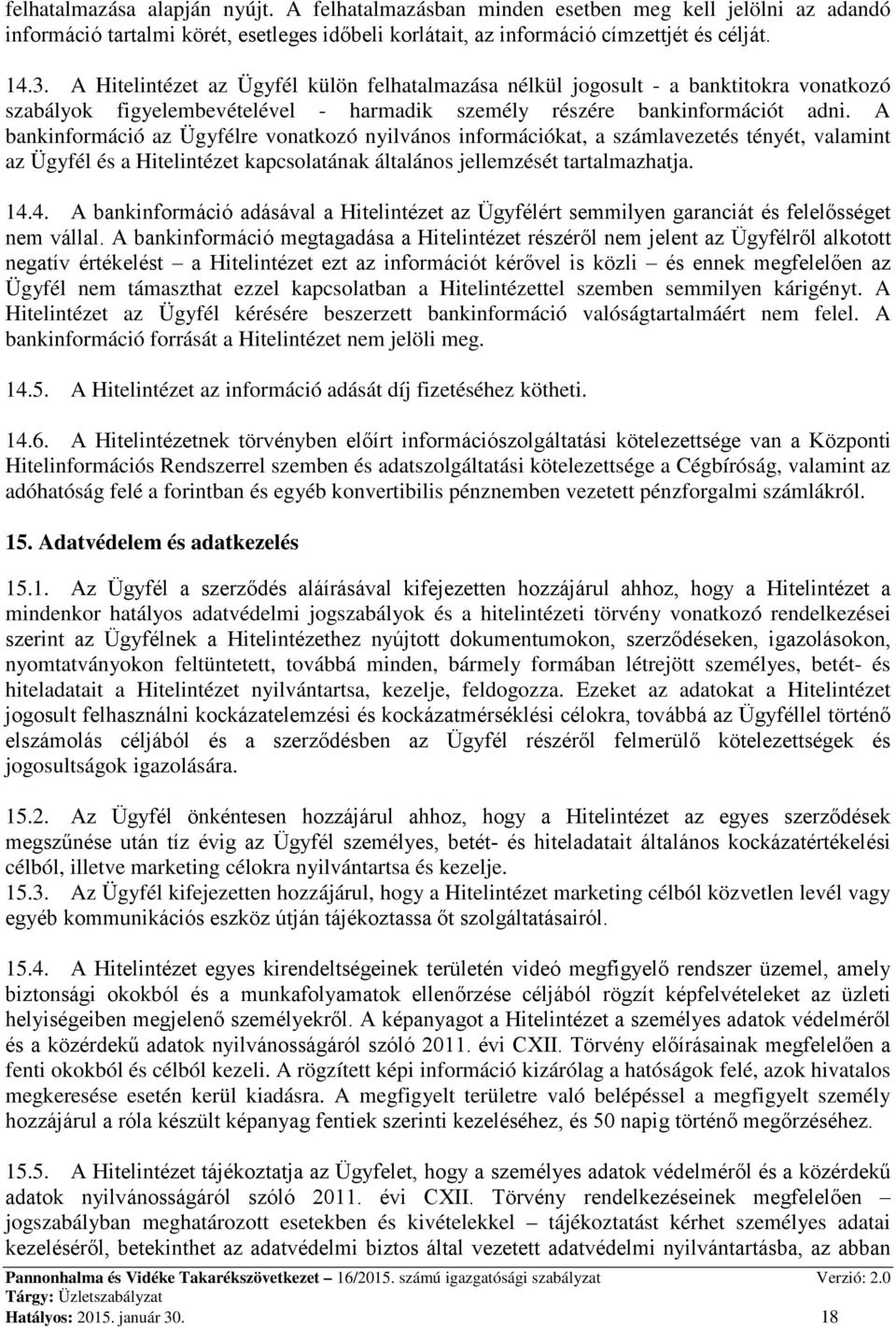 A bankinformáció az Ügyfélre vonatkozó nyilvános információkat, a számlavezetés tényét, valamint az Ügyfél és a Hitelintézet kapcsolatának általános jellemzését tartalmazhatja. 14.