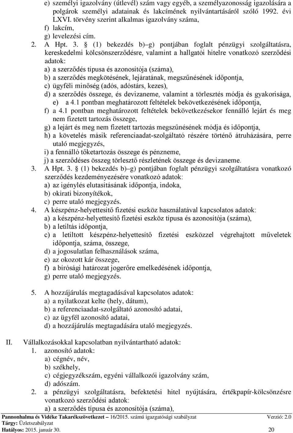 (1) bekezdés b) g) pontjában foglalt pénzügyi szolgáltatásra, kereskedelmi kölcsönszerződésre, valamint a hallgatói hitelre vonatkozó szerződési adatok: a) a szerződés típusa és azonosítója (száma),