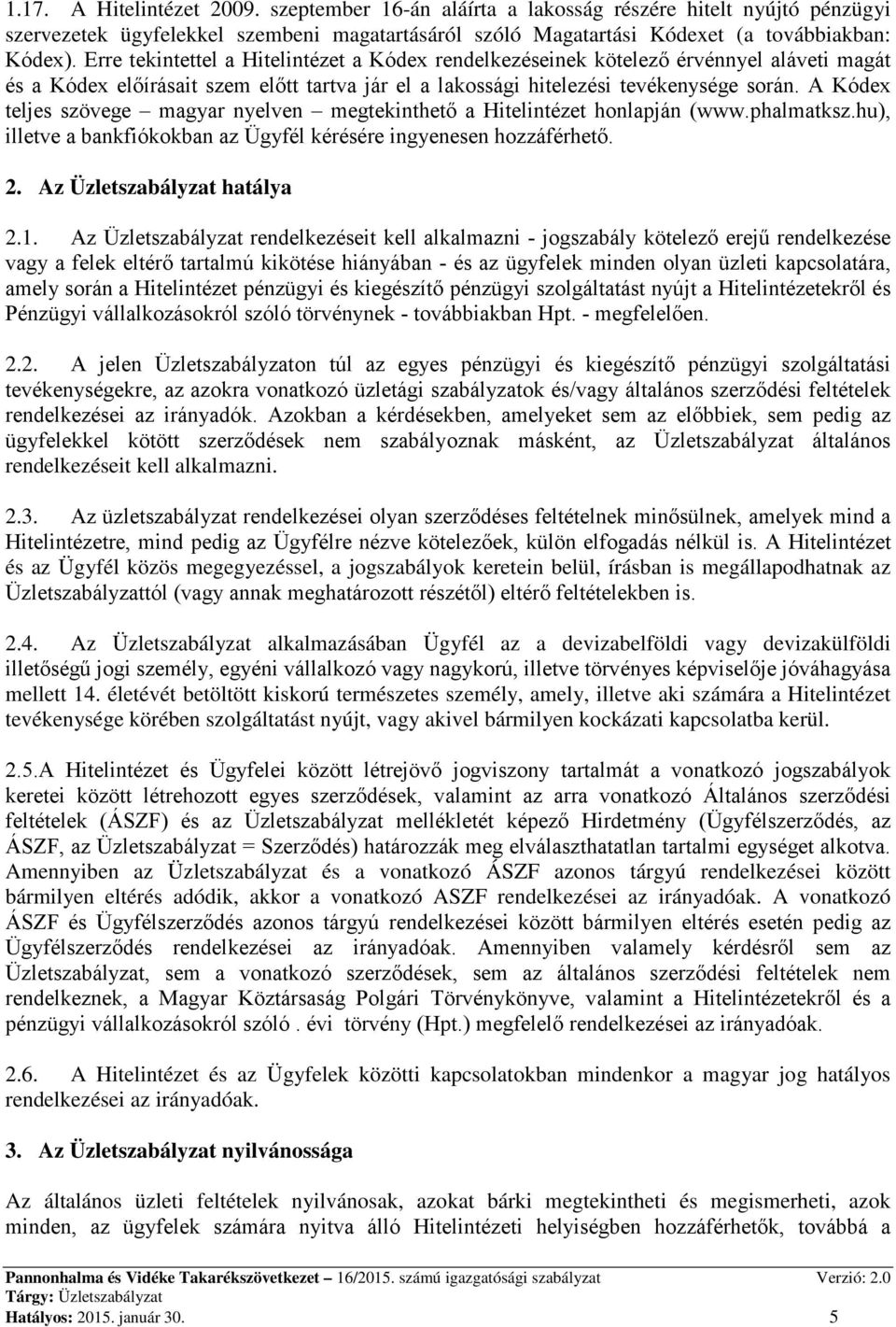 A Kódex teljes szövege magyar nyelven megtekinthető a Hitelintézet honlapján (www.phalmatksz.hu), illetve a bankfiókokban az Ügyfél kérésére ingyenesen hozzáférhető. 2. Az Üzletszabályzat hatálya 2.1.