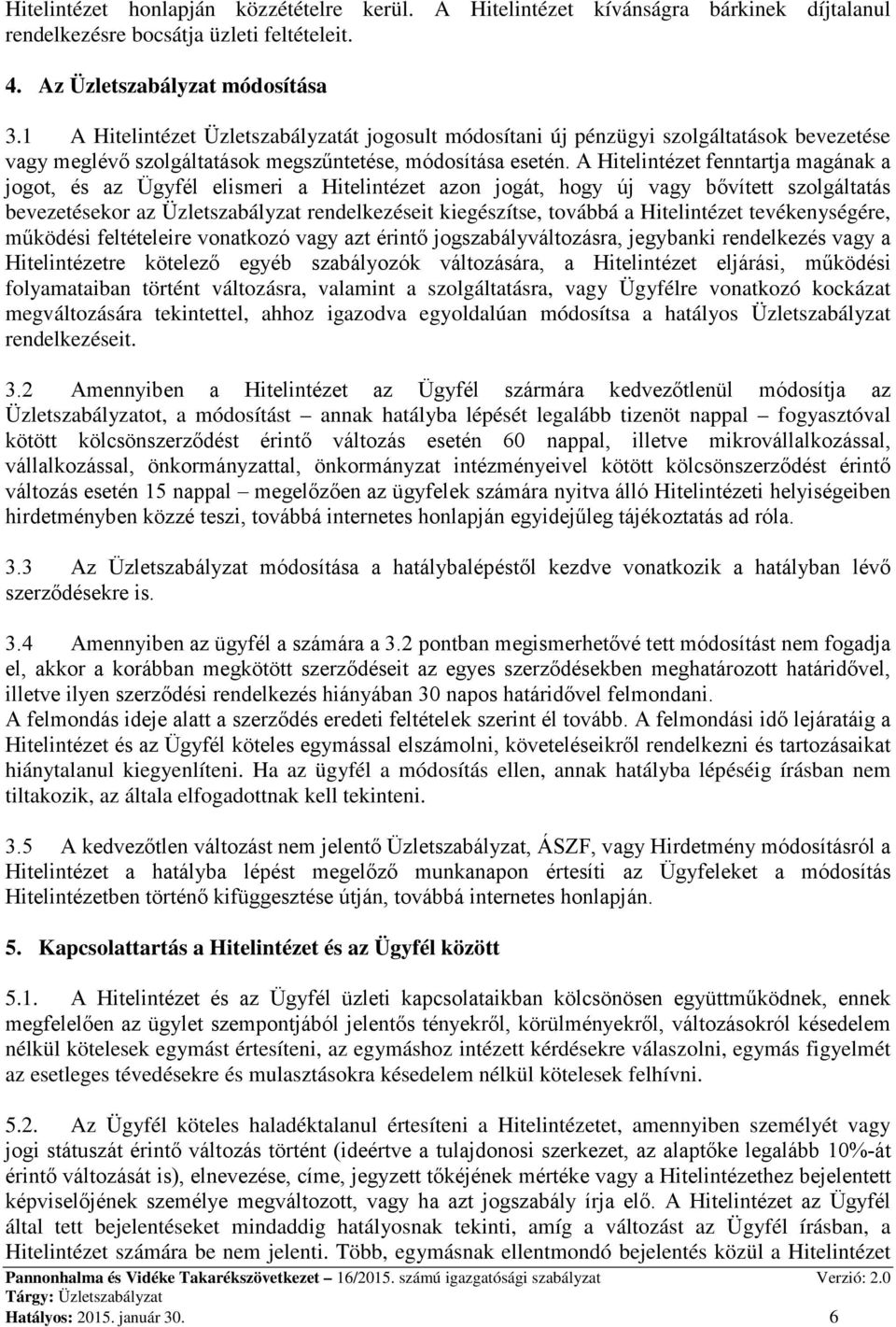 A Hitelintézet fenntartja magának a jogot, és az Ügyfél elismeri a Hitelintézet azon jogát, hogy új vagy bővített szolgáltatás bevezetésekor az Üzletszabályzat rendelkezéseit kiegészítse, továbbá a