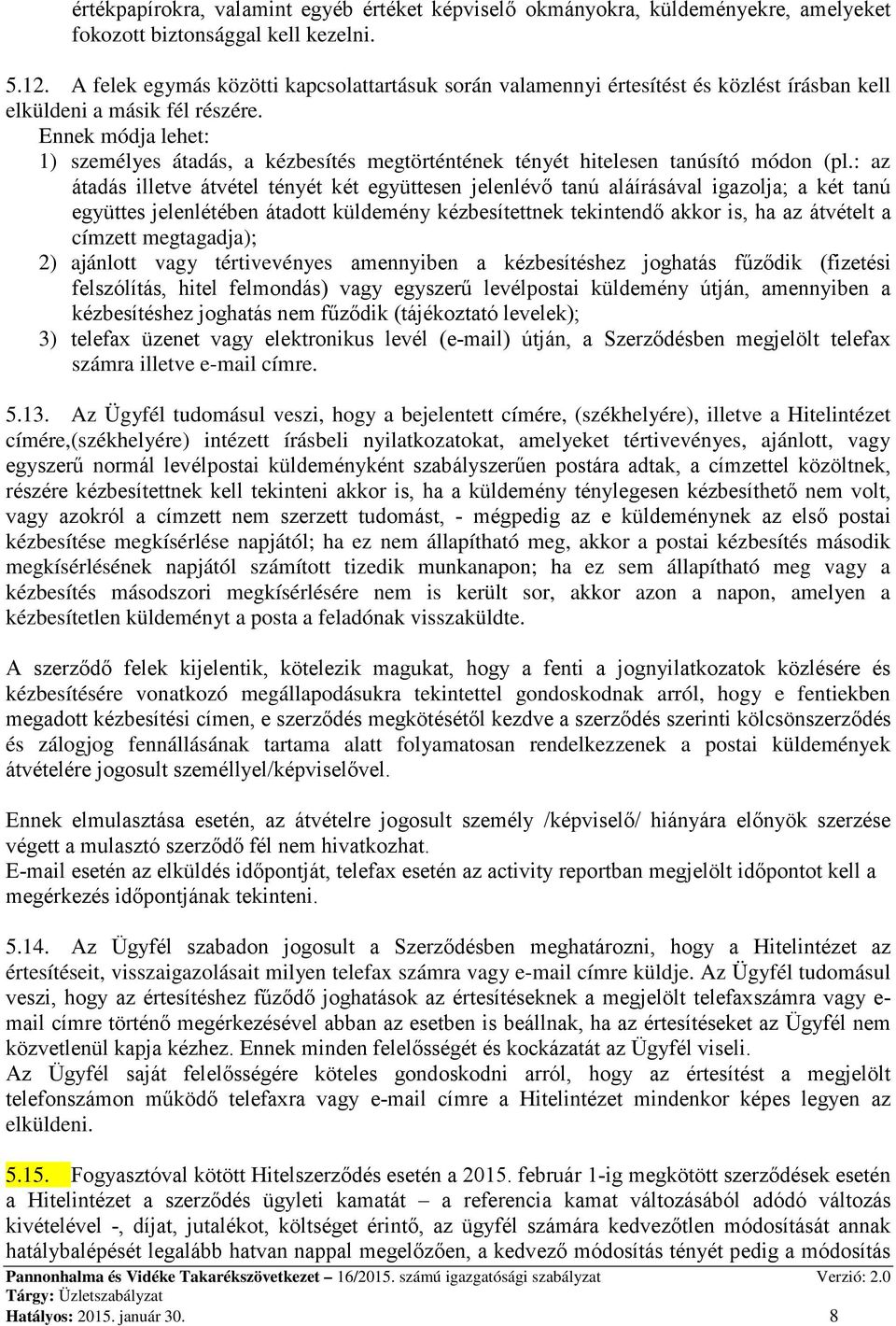 Ennek módja lehet: 1) személyes átadás, a kézbesítés megtörténtének tényét hitelesen tanúsító módon (pl.