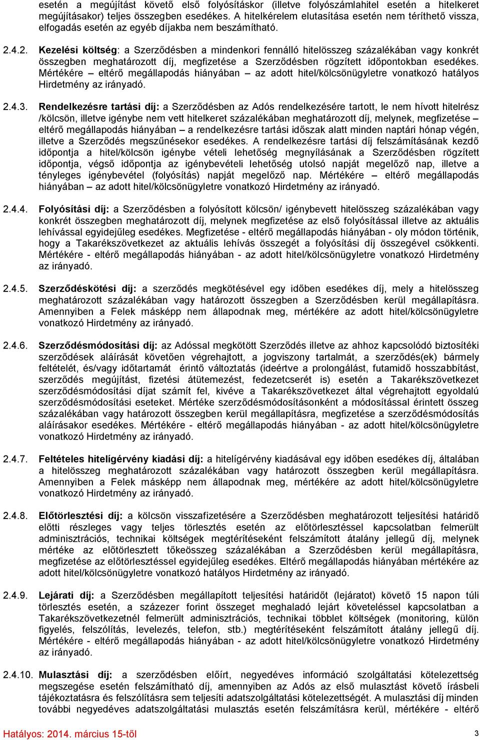 4.2. Kezelési költség: a Szerződésben a mindenkori fennálló hitelösszeg százalékában vagy konkrét összegben meghatározott díj, megfizetése a Szerződésben rögzített időpontokban esedékes.