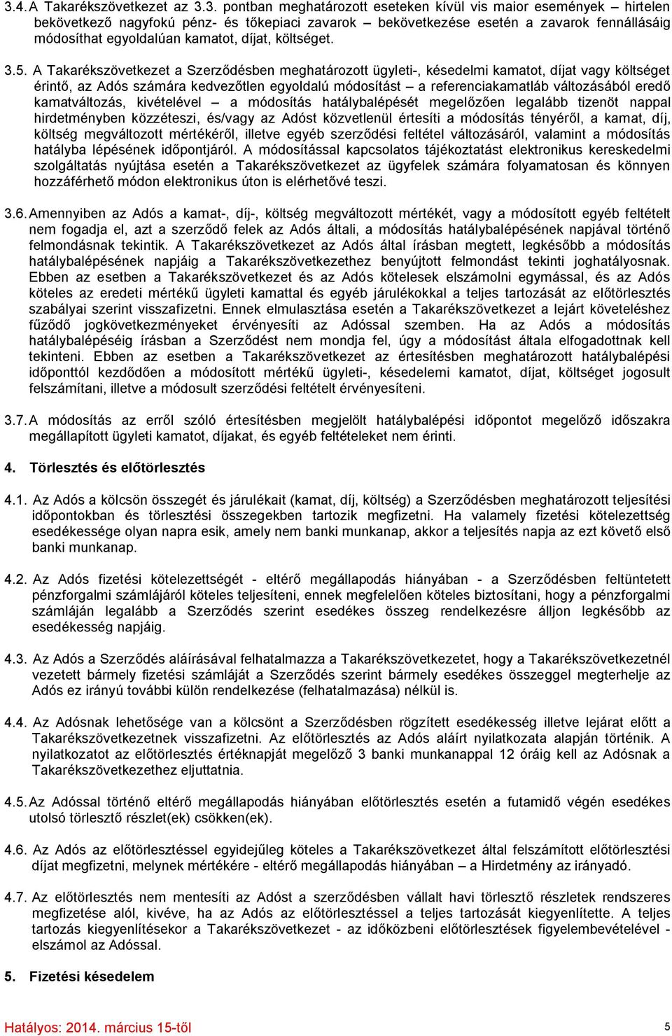 A Takarékszövetkezet a Szerződésben meghatározott ügyleti-, késedelmi kamatot, díjat vagy költséget érintő, az Adós számára kedvezőtlen egyoldalú módosítást a referenciakamatláb változásából eredő