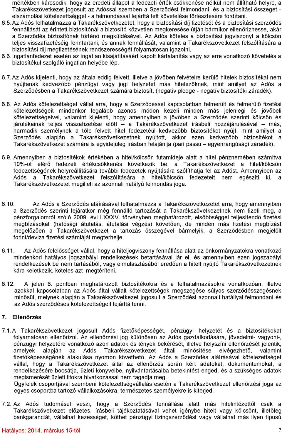 Az Adós felhatalmazza a Takarékszövetkezetet, hogy a biztosítási díj fizetését és a biztosítási szerződés fennállását az érintett biztosítónál a biztosító közvetlen megkeresése útján bármikor