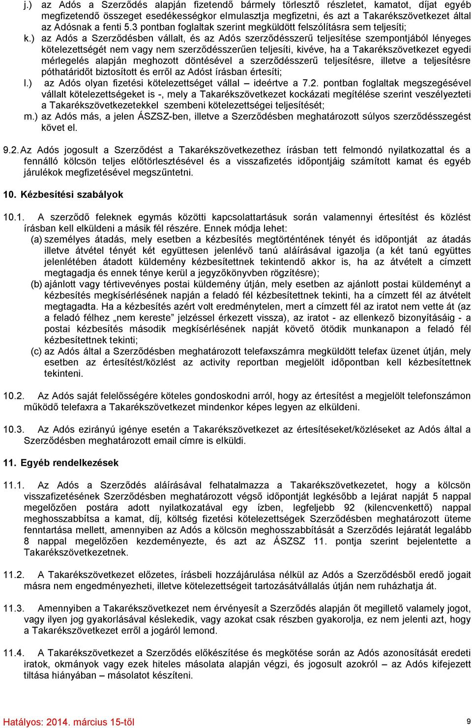 ) az Adós a Szerződésben vállalt, és az Adós szerződésszerű teljesítése szempontjából lényeges kötelezettségét nem vagy nem szerződésszerűen teljesíti, kivéve, ha a Takarékszövetkezet egyedi