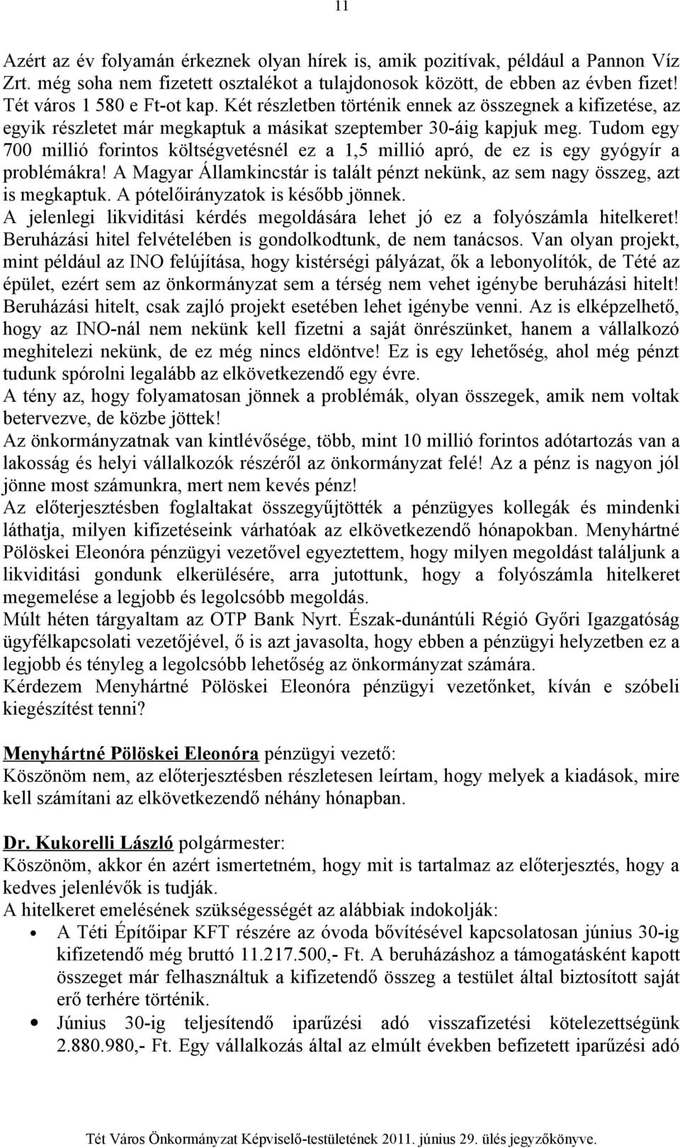 Tudom egy 700 millió forintos költségvetésnél ez a 1,5 millió apró, de ez is egy gyógyír a problémákra! A Magyar Államkincstár is talált pénzt nekünk, az sem nagy összeg, azt is megkaptuk.