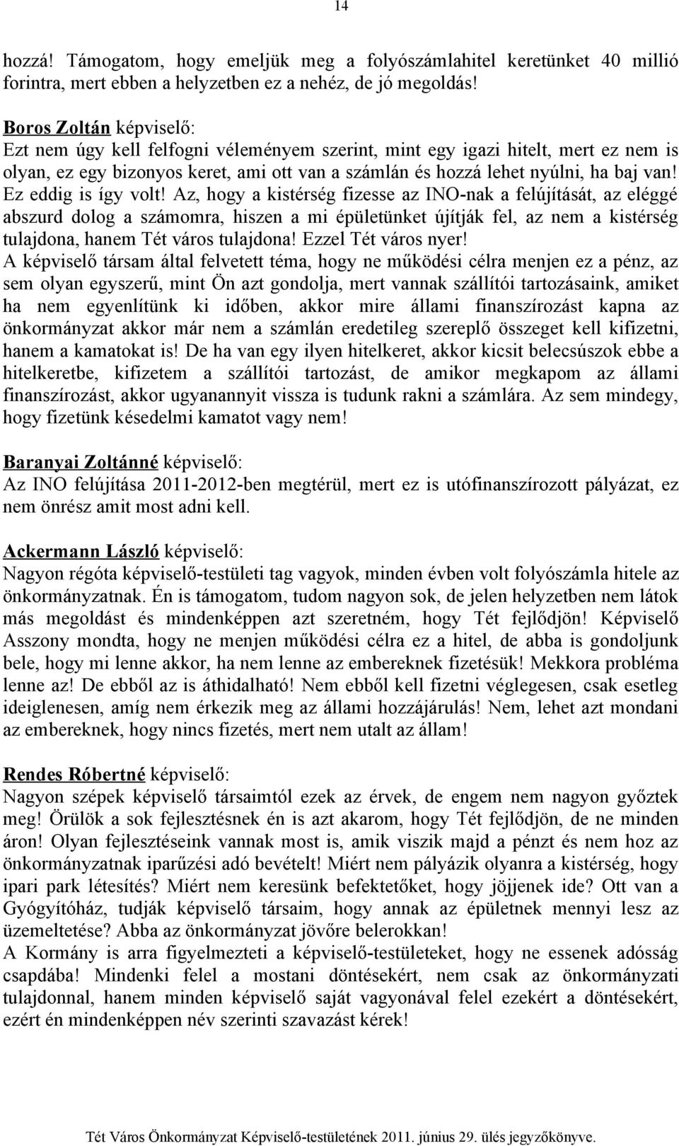 Az, hogy a kistérség fizesse az INO-nak a felújítását, az eléggé abszurd dolog a számomra, hiszen a mi épületünket újítják fel, az nem a kistérség tulajdona, hanem Tét város tulajdona!