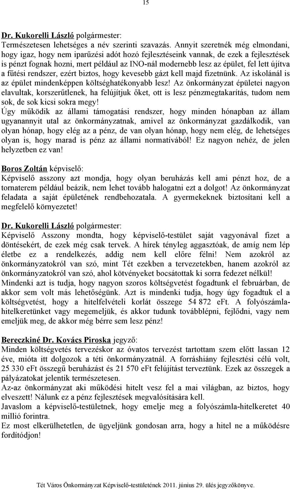 újítva a fűtési rendszer, ezért biztos, hogy kevesebb gázt kell majd fizetnünk. Az iskolánál is az épület mindenképpen költséghatékonyabb lesz!