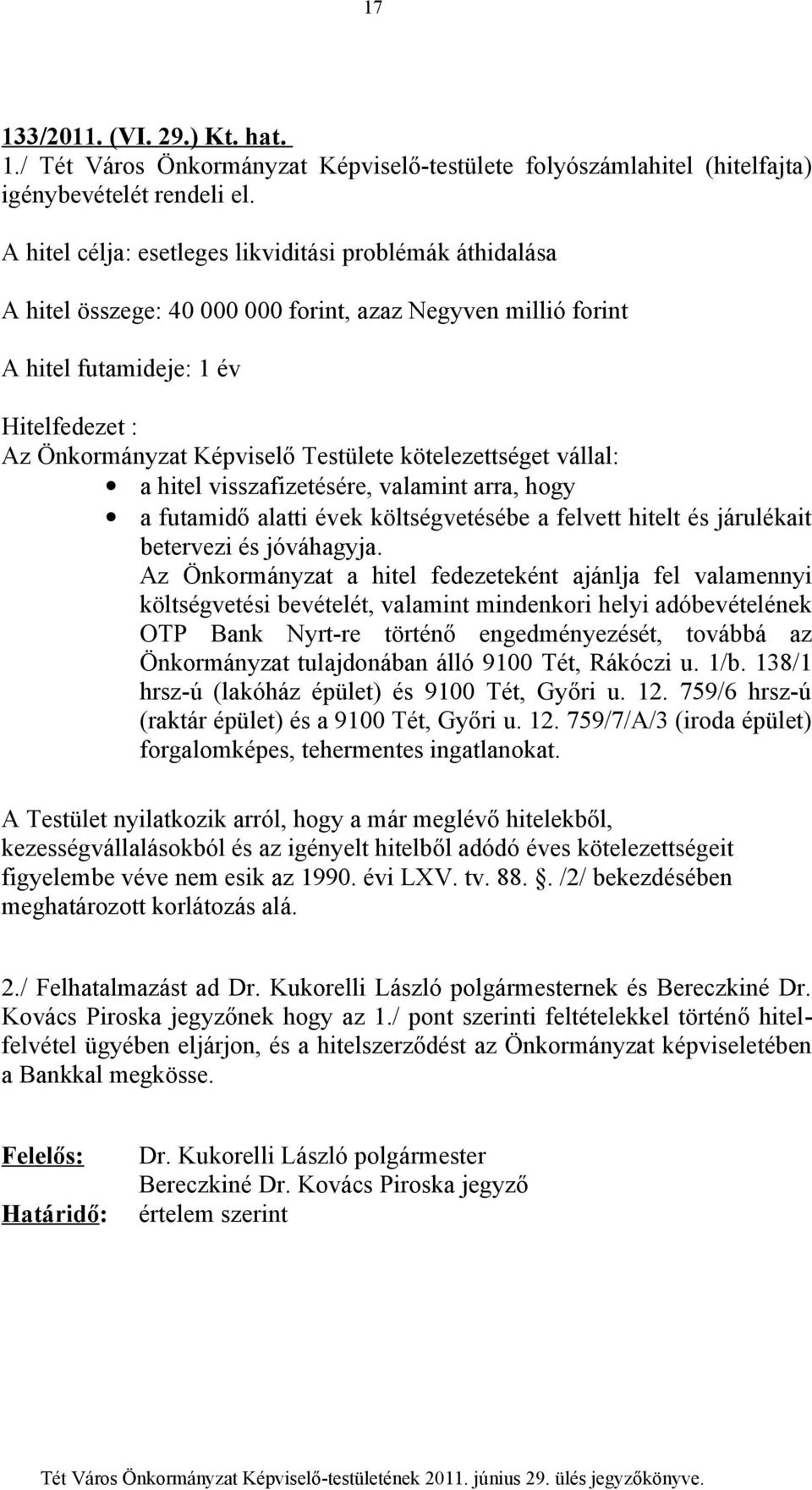 kötelezettséget vállal: a hitel visszafizetésére, valamint arra, hogy a futamidő alatti évek költségvetésébe a felvett hitelt és járulékait betervezi és jóváhagyja.