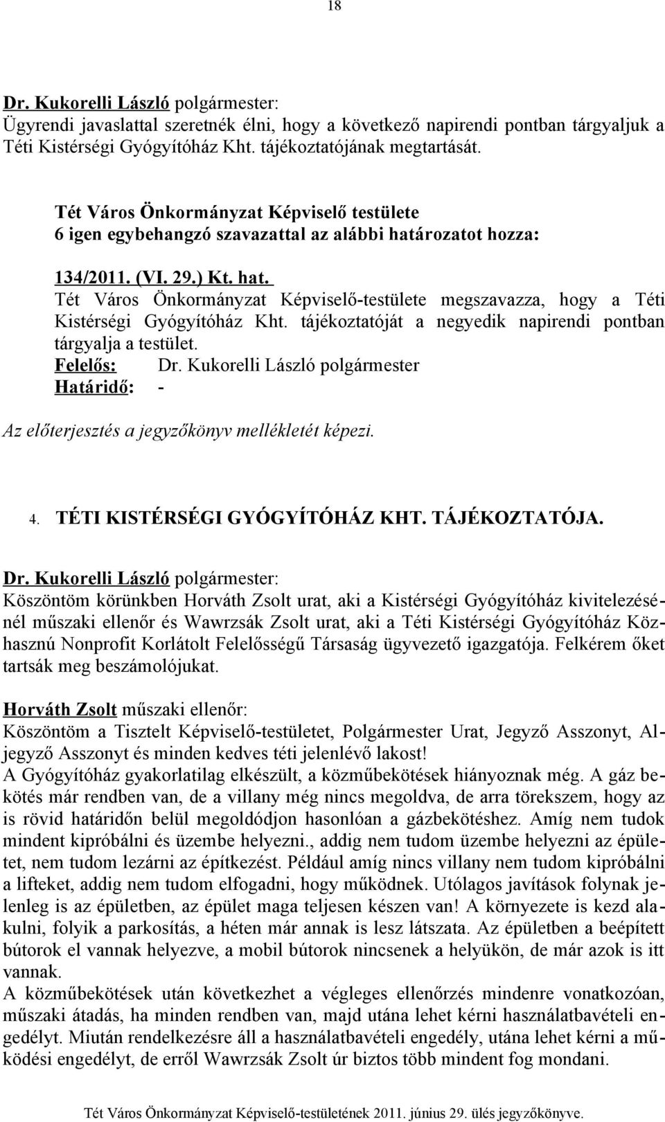 tájékoztatóját a negyedik napirendi pontban tárgyalja a testület. Felelős: Dr. Kukorelli László polgármester Határidő: - Az előterjesztés a jegyzőkönyv mellékletét képezi. 4.