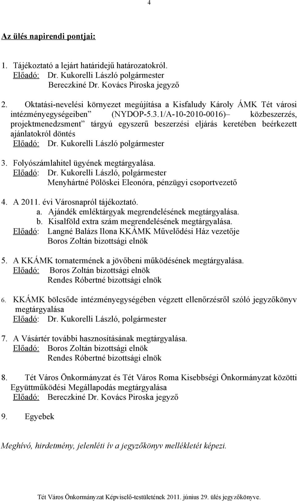 1/A-10-2010-0016) közbeszerzés, projektmenedzsment tárgyú egyszerű beszerzési eljárás keretében beérkezett ajánlatokról döntés Előadó: Dr. Kukorelli László polgármester 3.