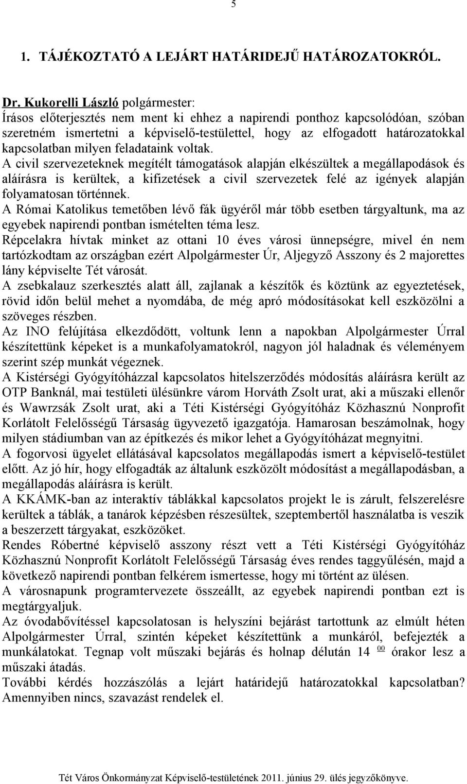 A civil szervezeteknek megítélt támogatások alapján elkészültek a megállapodások és aláírásra is kerültek, a kifizetések a civil szervezetek felé az igények alapján folyamatosan történnek.