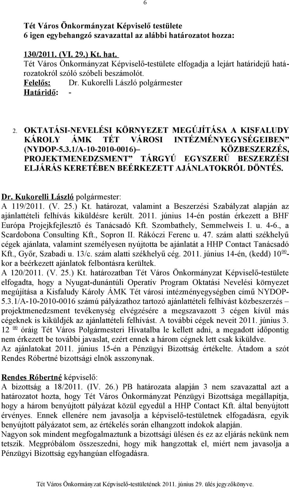 1/A-10-2010-0016) KÖZBESZERZÉS, PROJEKTMENEDZSMENT TÁRGYÚ EGYSZERŰ BESZERZÉSI ELJÁRÁS KERETÉBEN BEÉRKEZETT AJÁNLATOKRÓL DÖNTÉS. A 119/2011. (V. 25.) Kt.