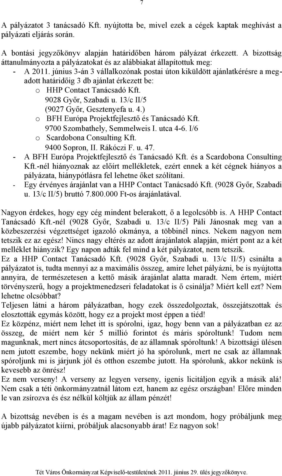 június 3-án 3 vállalkozónak postai úton kiküldött ajánlatkérésre a megadott határidőig 3 db ajánlat érkezett be: o HHP Contact Tanácsadó Kft. 9028 Győr, Szabadi u. 13/c II/5 (9027 Győr, Gesztenyefa u.