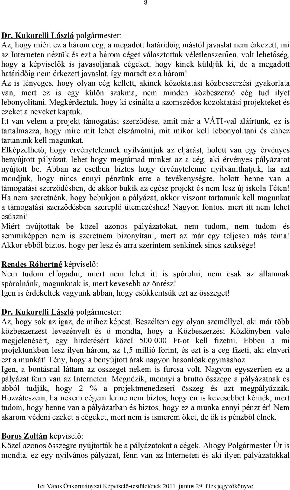 Az is lényeges, hogy olyan cég kellett, akinek közoktatási közbeszerzési gyakorlata van, mert ez is egy külön szakma, nem minden közbeszerző cég tud ilyet lebonyolítani.