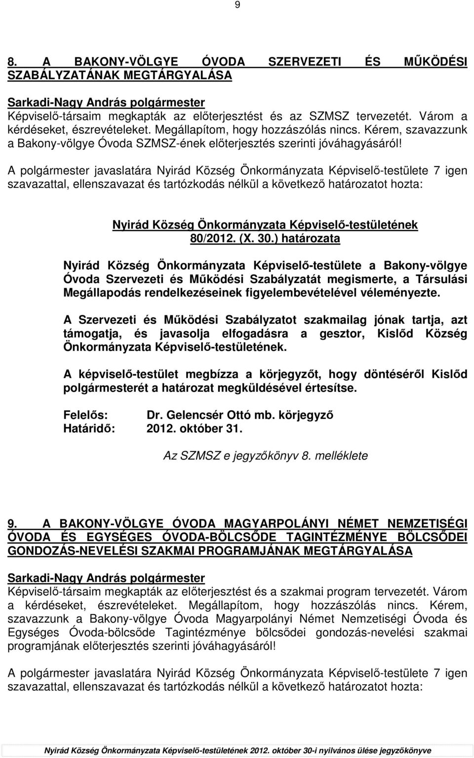 ) határozata Nyirád Község Önkormányzata Képviselı-testülete a Bakony-völgye Óvoda Szervezeti és Mőködési Szabályzatát megismerte, a Társulási Megállapodás rendelkezéseinek figyelembevételével